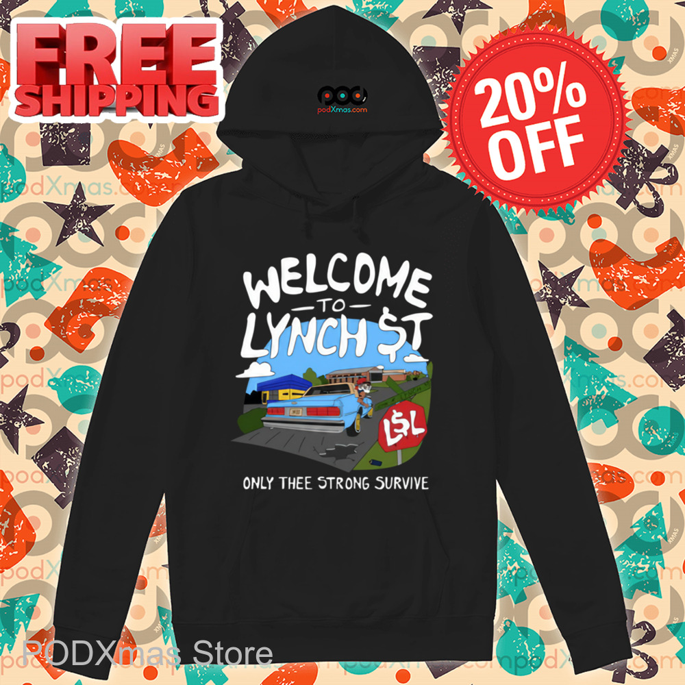 Welcome To Lynch Street Only Thee Strong Survive Shirt