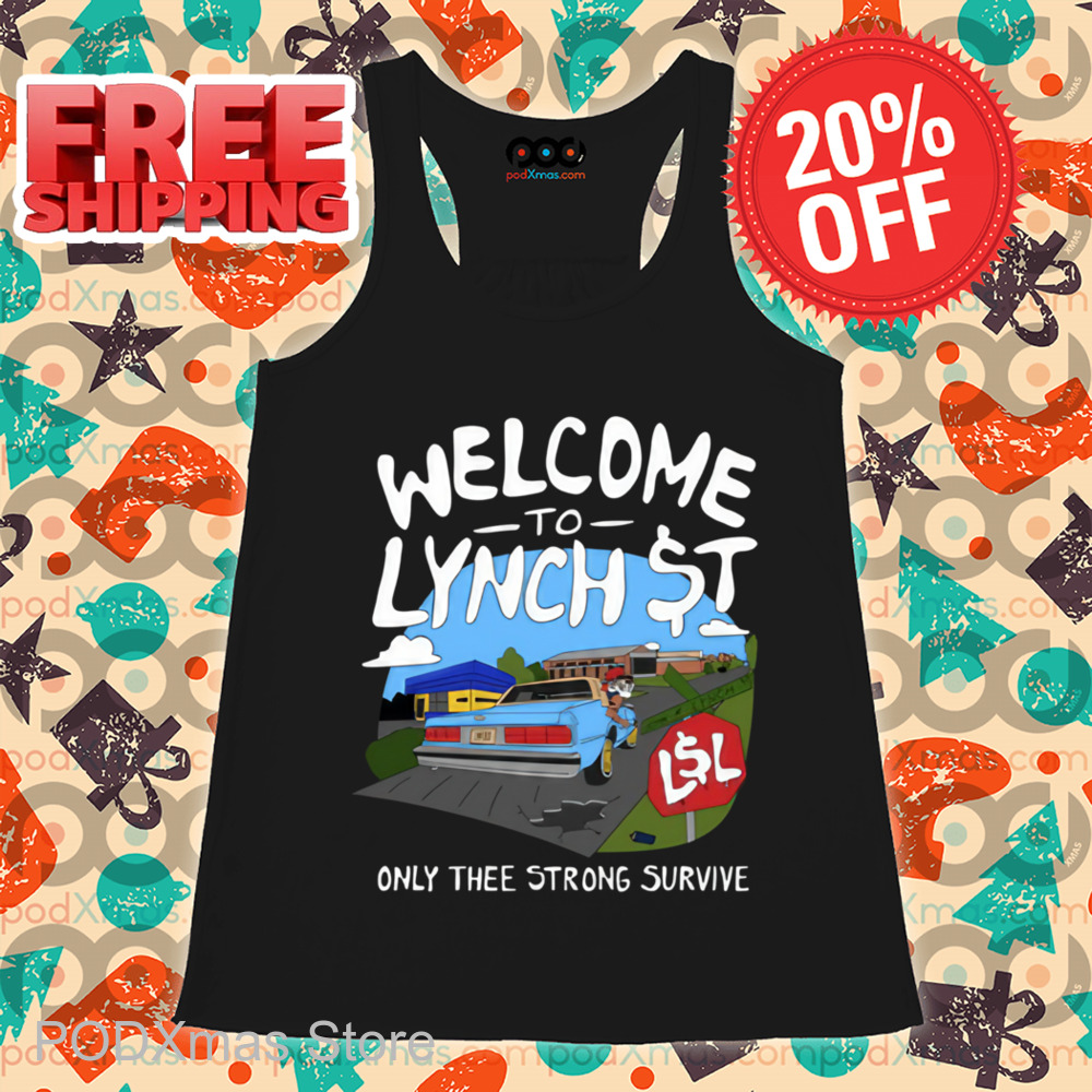 Welcome To Lynch Street Only Thee Strong Survive Shirt