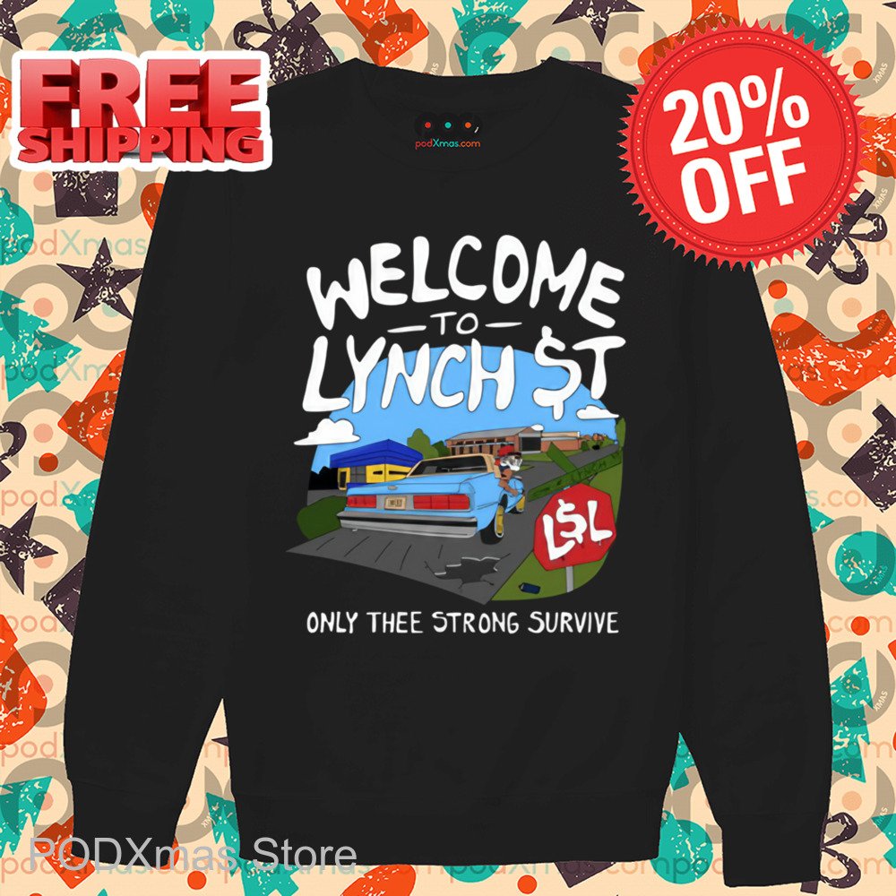 Welcome To Lynch Street Only Thee Strong Survive Shirt