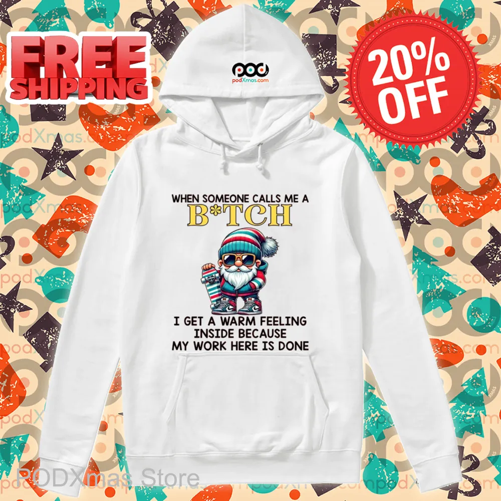When Someone Calls Me A Bitch I Get A Warm Feeling Inside Because My Work Here Is Done Shirt