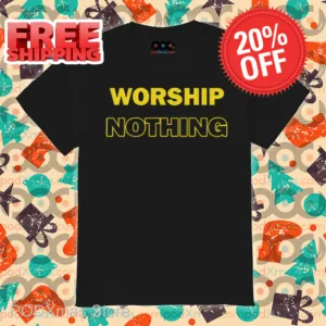 Worship Nothing Shirt
