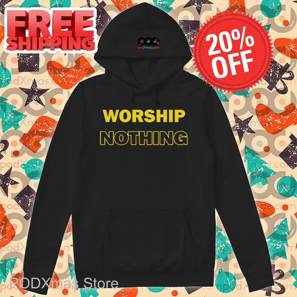 Worship Nothing Shirt