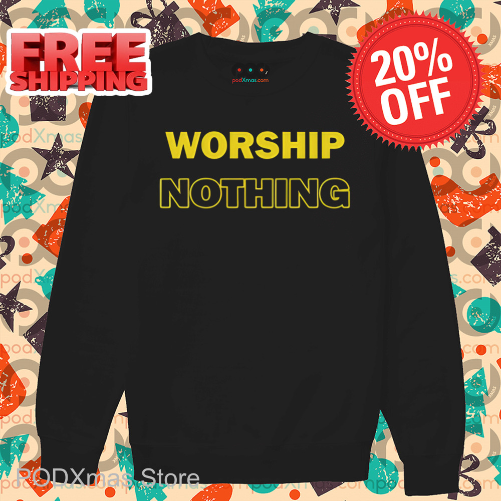 Worship Nothing Shirt
