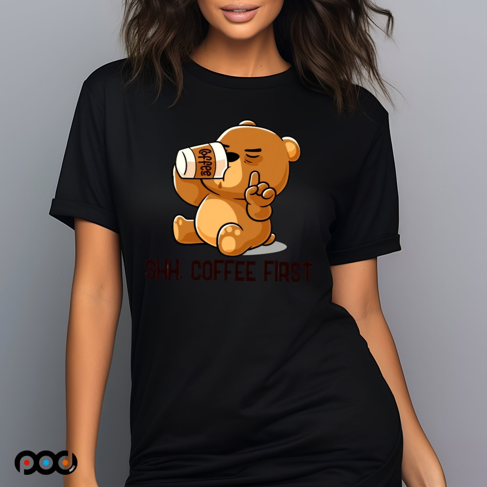 Cute Bear Shh Coffee First Shirt