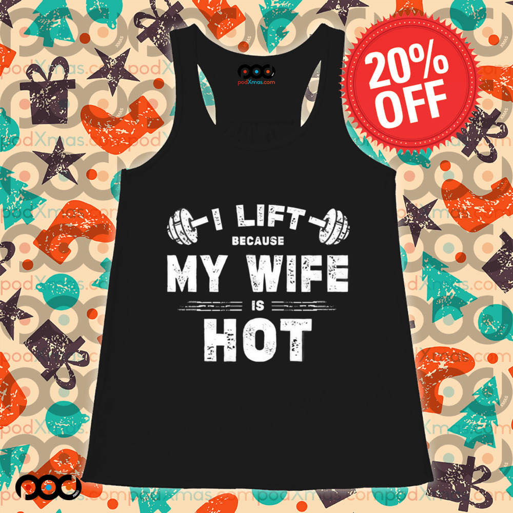 I Lift Because My Wife Is Hot Shirt