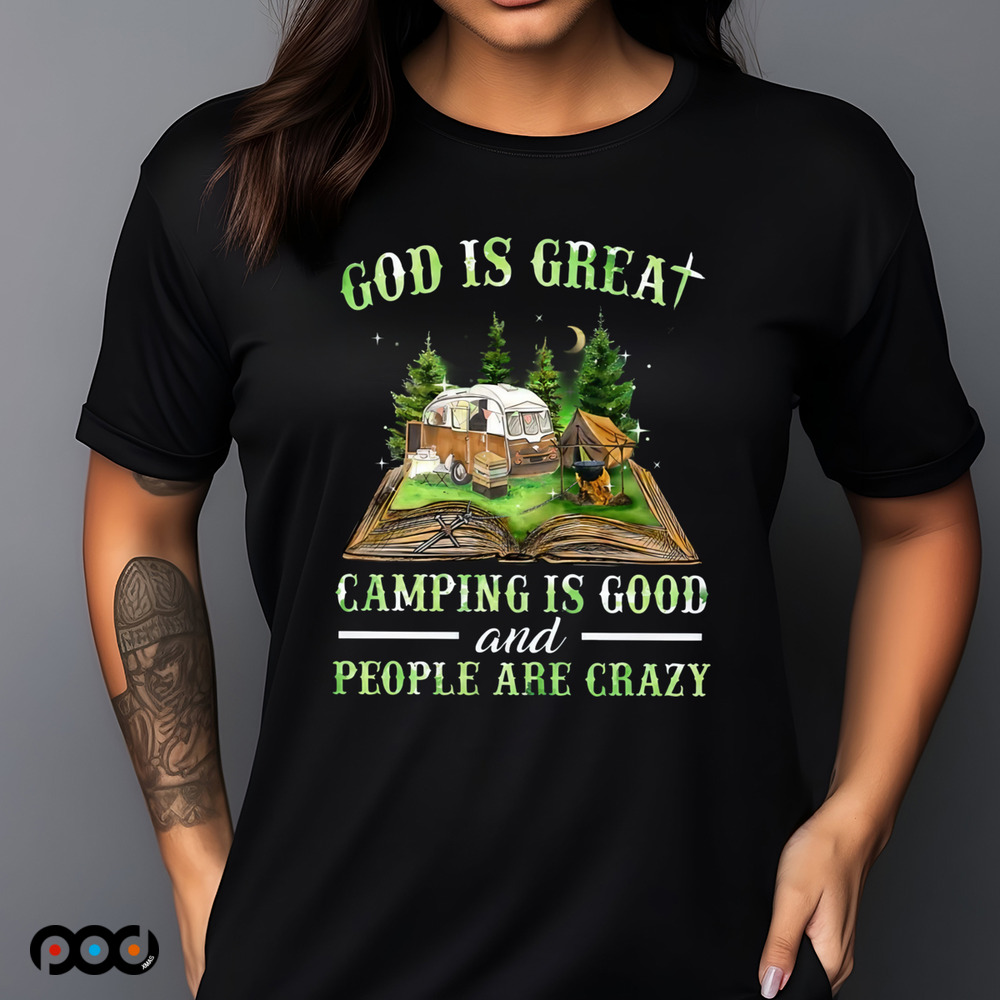 God Is Great Camping Is Good And People Are Crazy Shirt