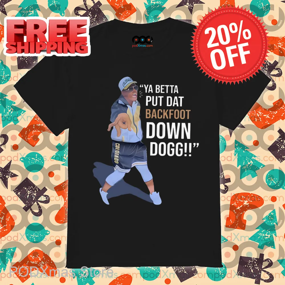 Ya Betta Put Dat Backfoot Down Dogg Shirt