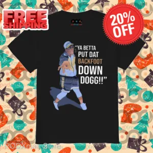 Ya Betta Put Dat Backfoot Down Dogg Shirt