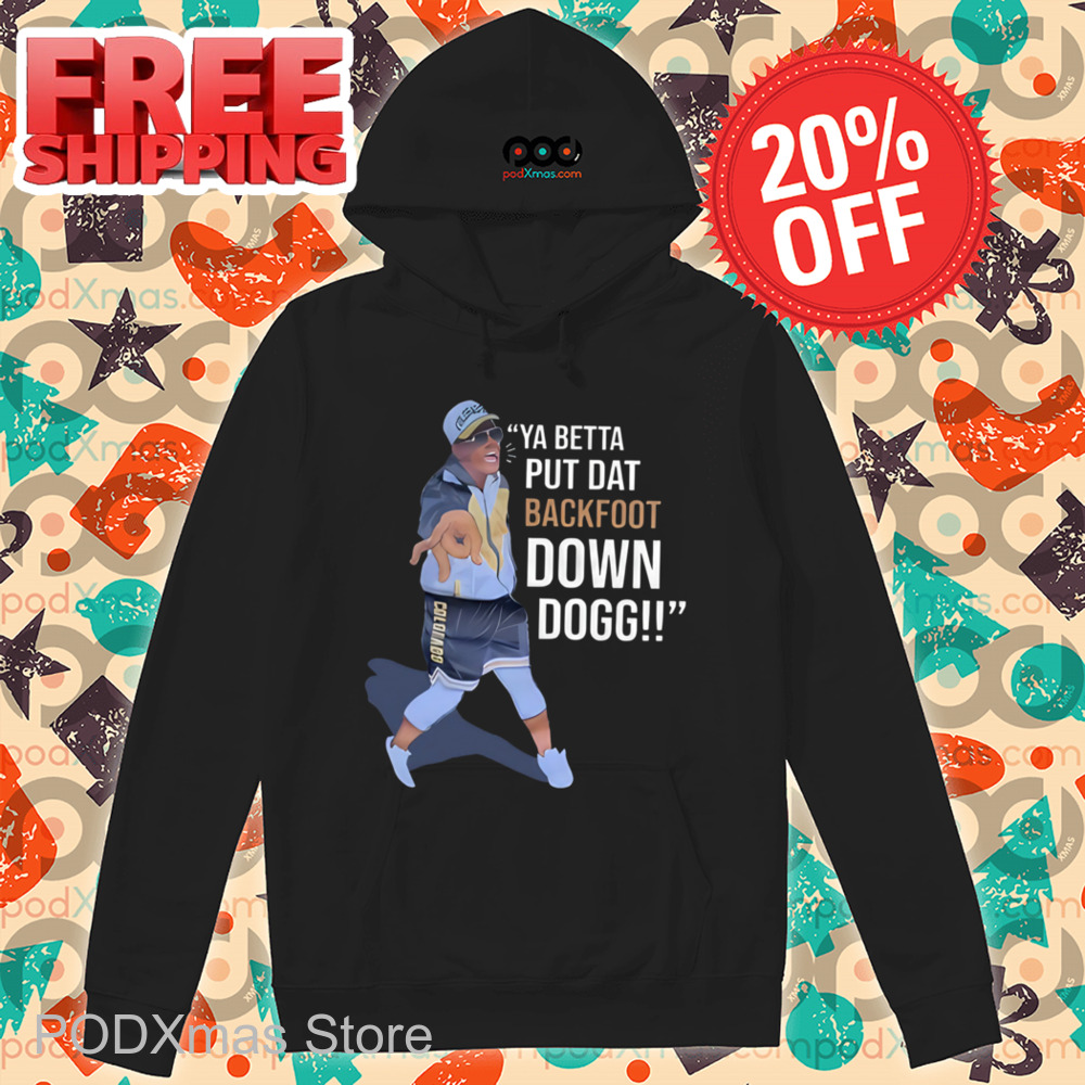 Ya Betta Put Dat Backfoot Down Dogg Shirt