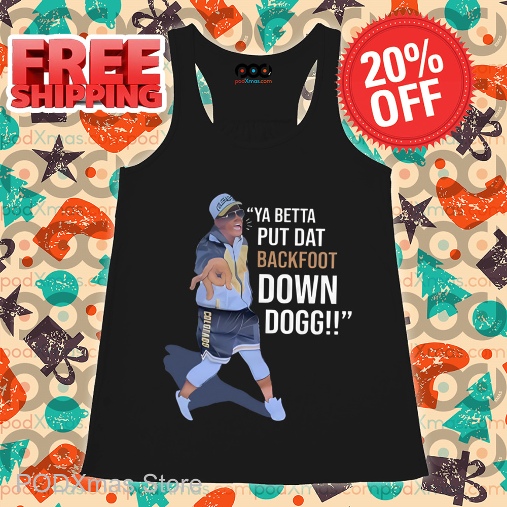 Ya Betta Put Dat Backfoot Down Dogg Shirt