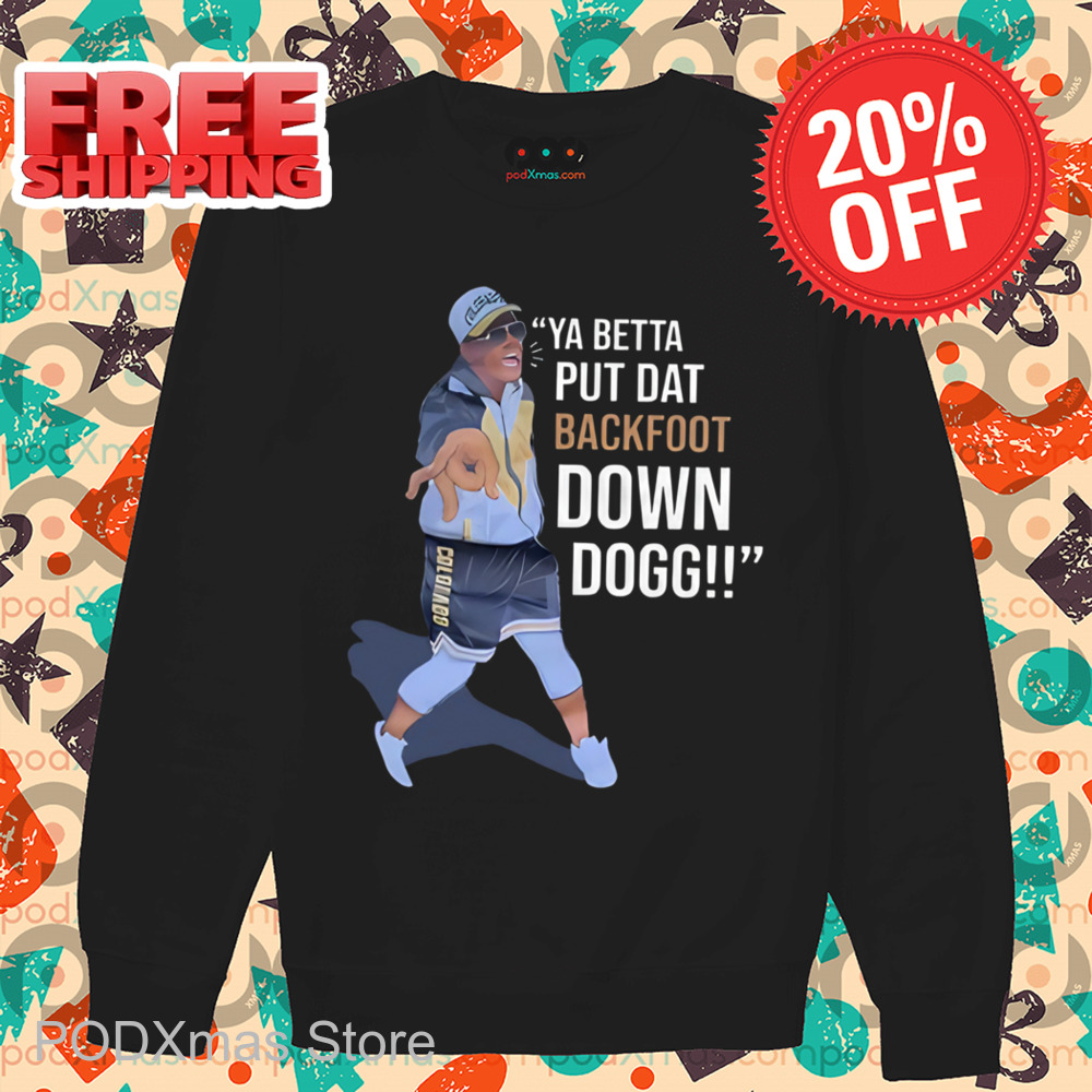 Ya Betta Put Dat Backfoot Down Dogg Shirt