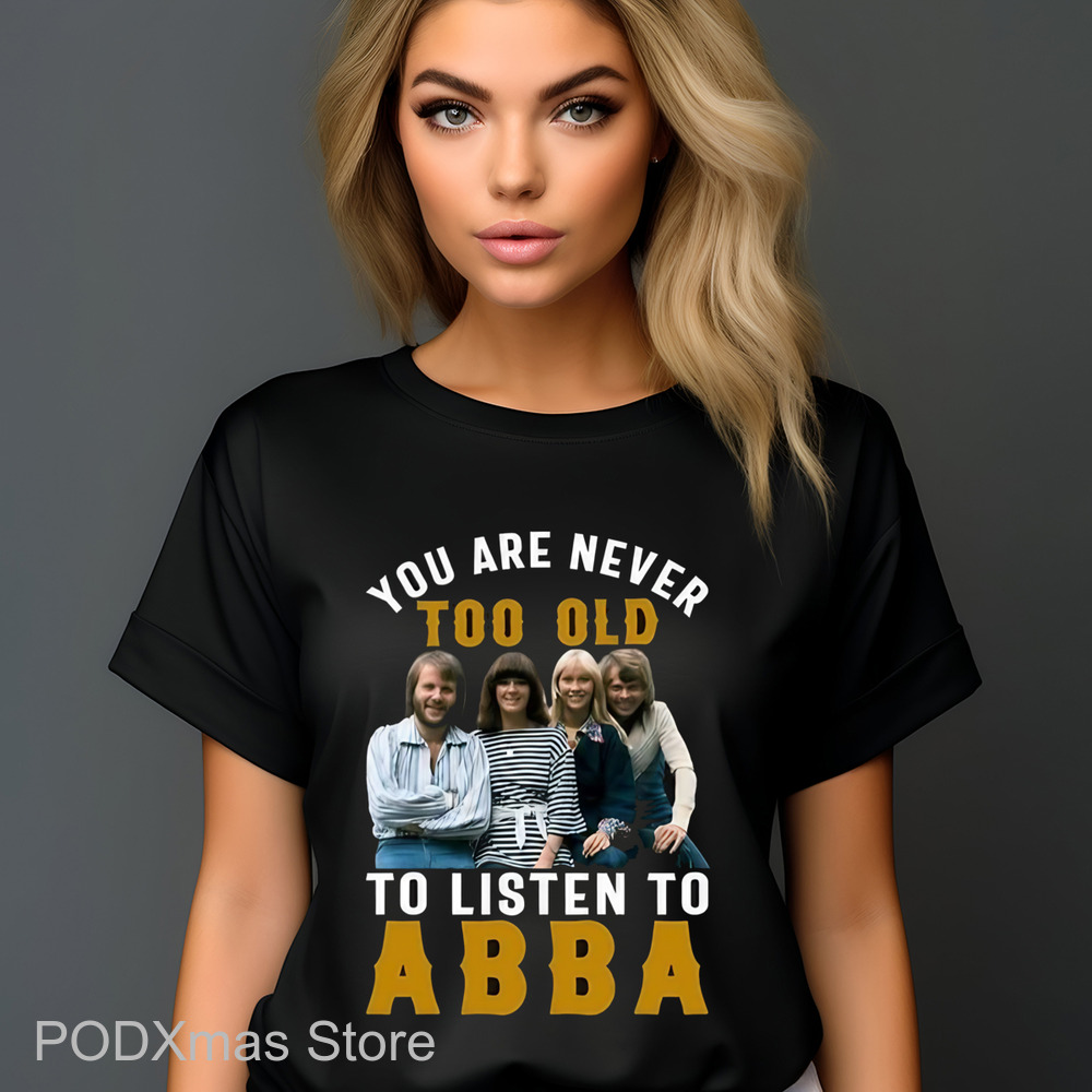 You Are Never Too Old To Listen To ABBA Shirt