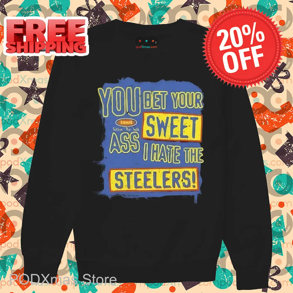 You Bet Your Ass Sweet I Hate The Steelers Shirt