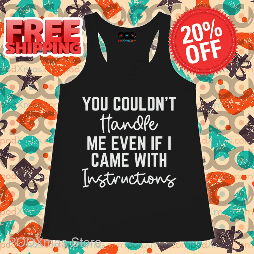 You Couldn't Handle Me Even If I Came With Instructions Shirt