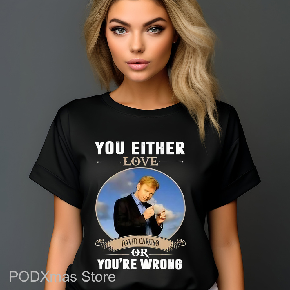 You Either Love David Caruso Or You're Wrong Shirt
