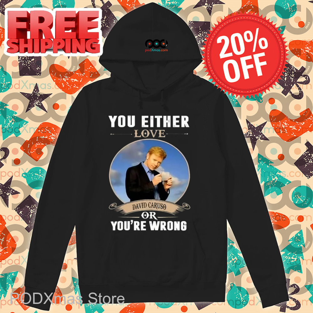 You Either Love David Caruso Or You're Wrong Shirt