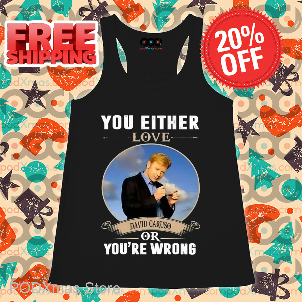 You Either Love David Caruso Or You're Wrong Shirt