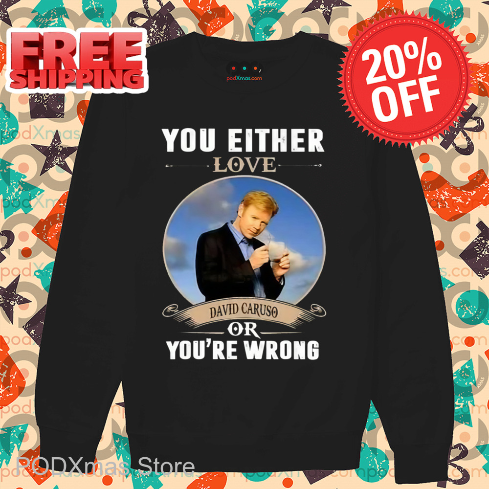 You Either Love David Caruso Or You're Wrong Shirt