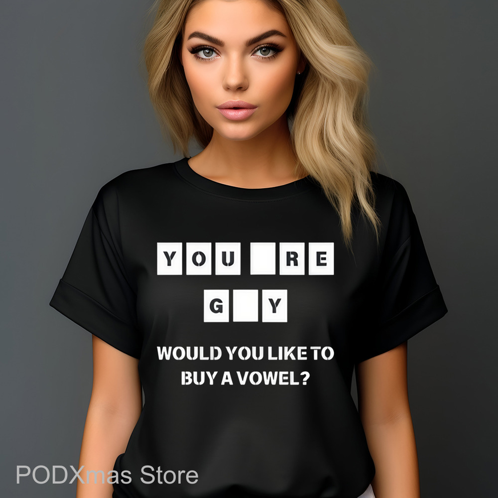You Re GY Would You Like To Buy A Vowel Shirt