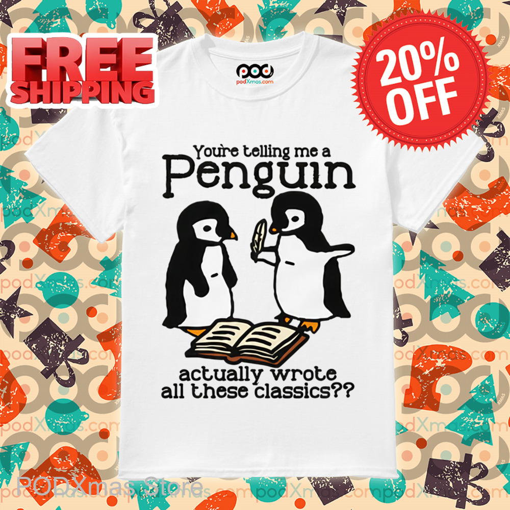 You're Telling Me A Penguin Actually Wrote All Those Classics Shirt