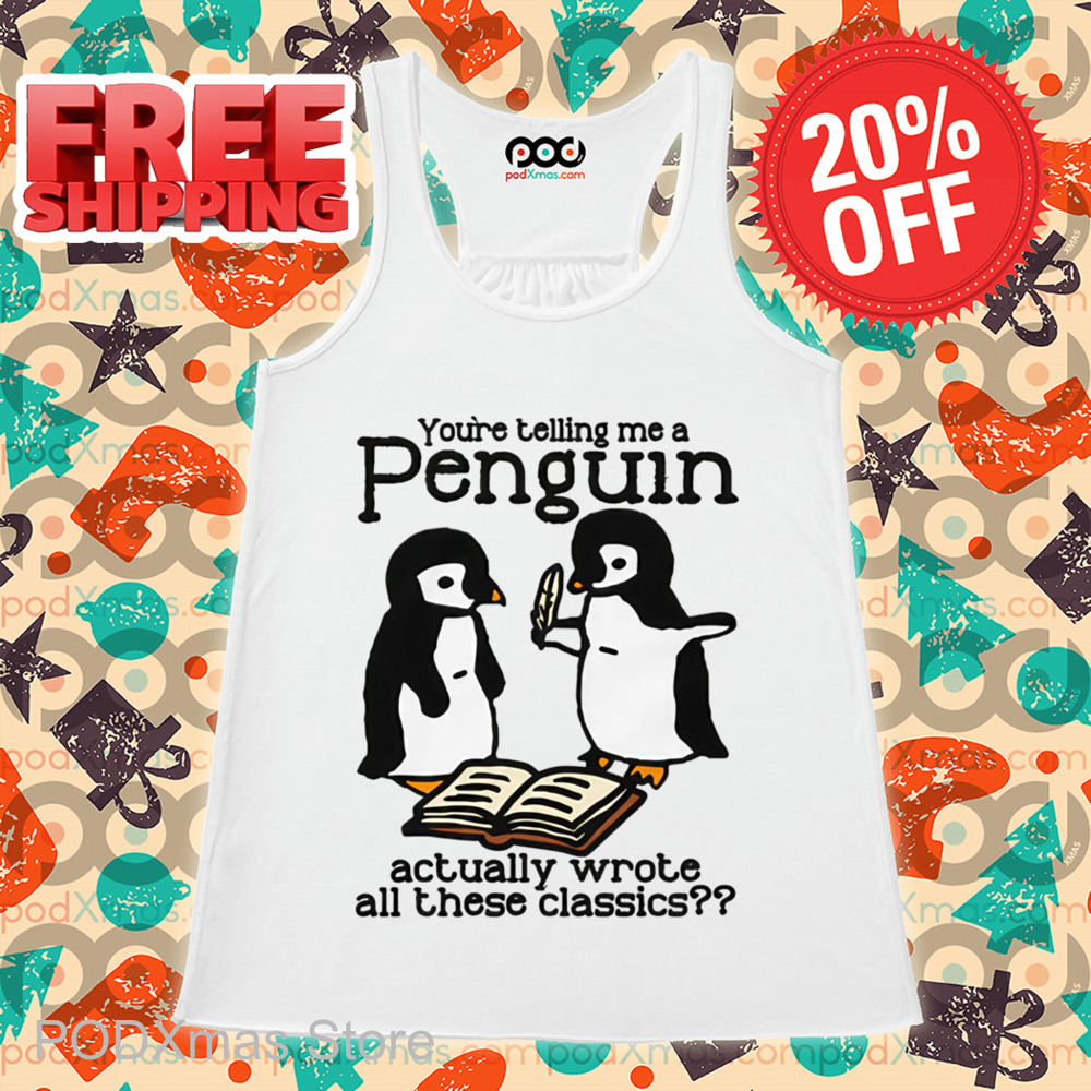 You're Telling Me A Penguin Actually Wrote All Those Classics Shirt