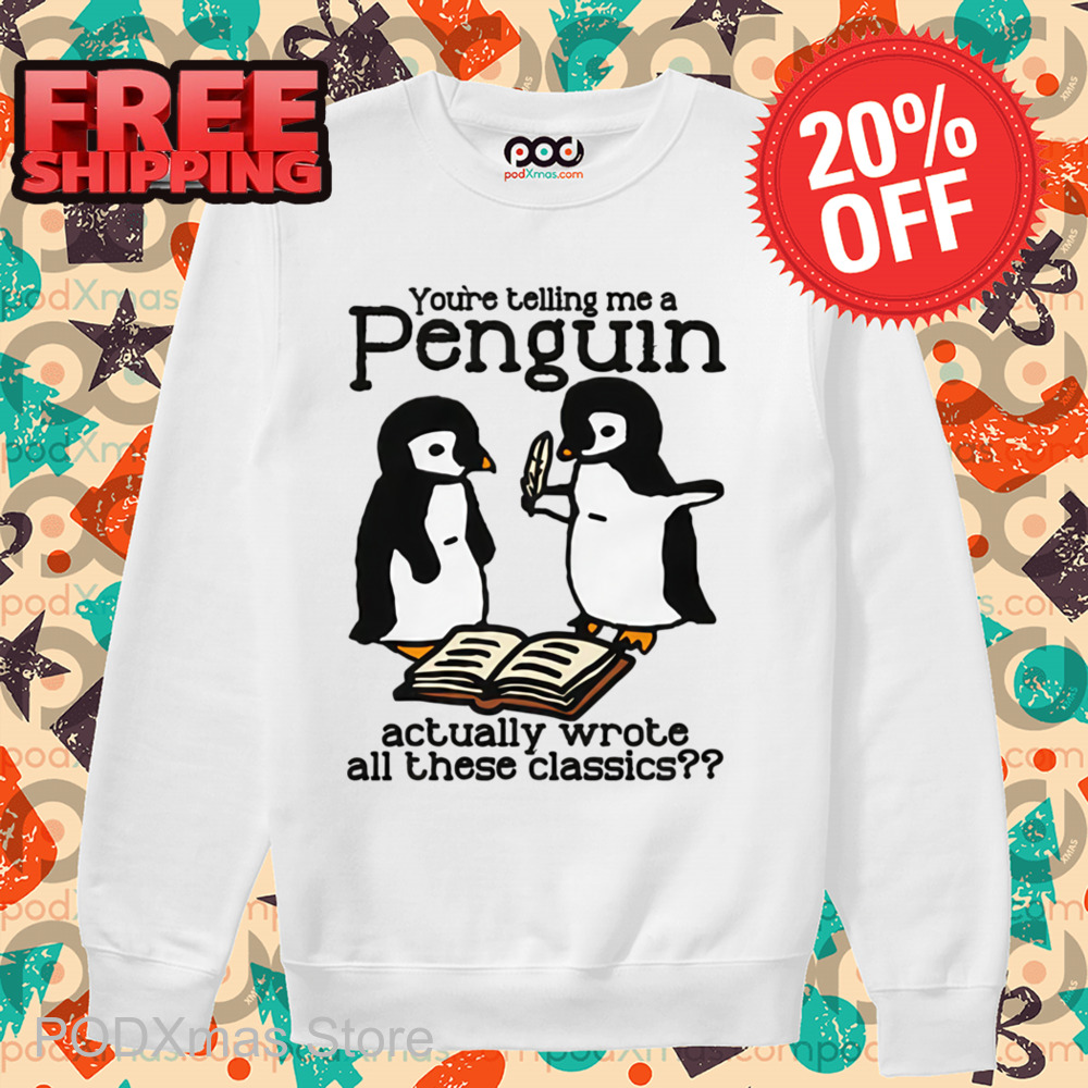 You're Telling Me A Penguin Actually Wrote All Those Classics Shirt