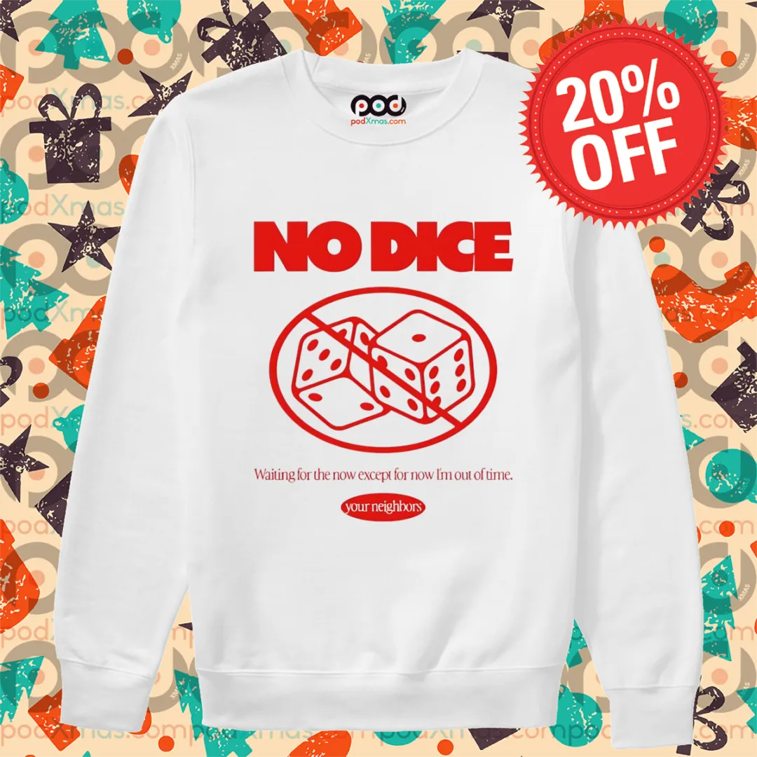 Your neighbors no dice waiting for the now except for now I’m out of time shirt