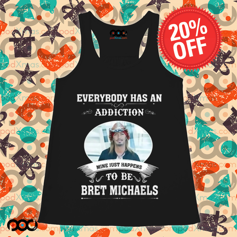 Everybody Has An Addiction Mine Just Happens To Be Bret Michaels Shirt