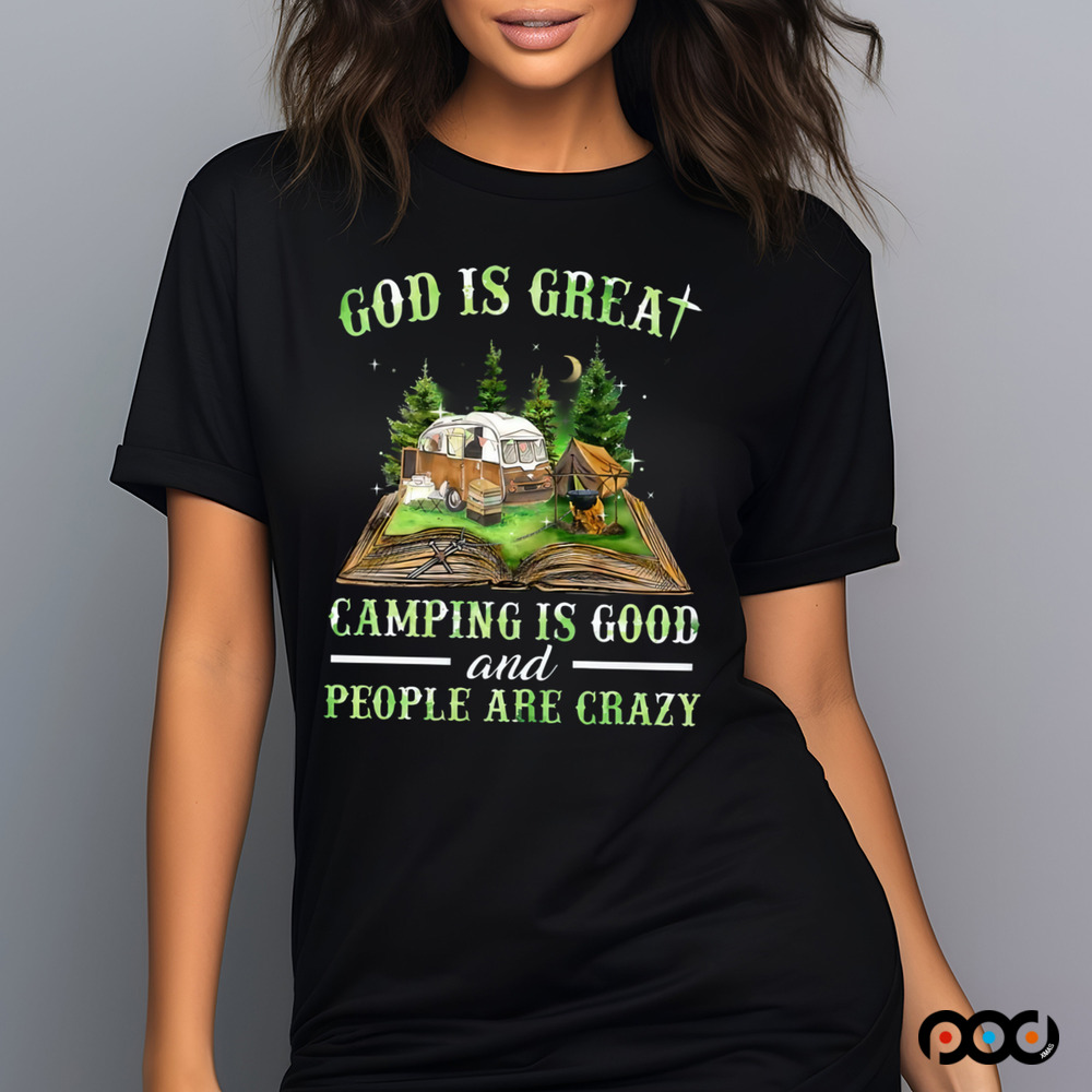 God Is Great Camping Is Good And People Are Crazy Shirt