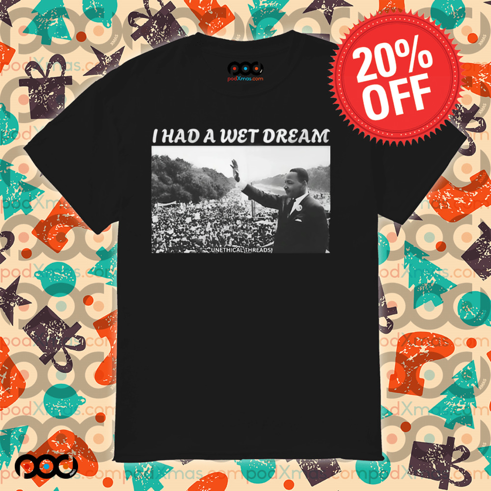 Mlk Jr. I Had A Wet Dream Shirt