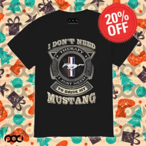 I Don't Need Therapy I Just Need To Drive My Mustang Shirt