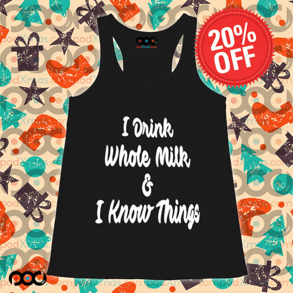 I Drink Whole Milk I Know Things Shirt
