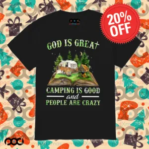 God Is Great Camping Is Good And People Are Crazy Shirt