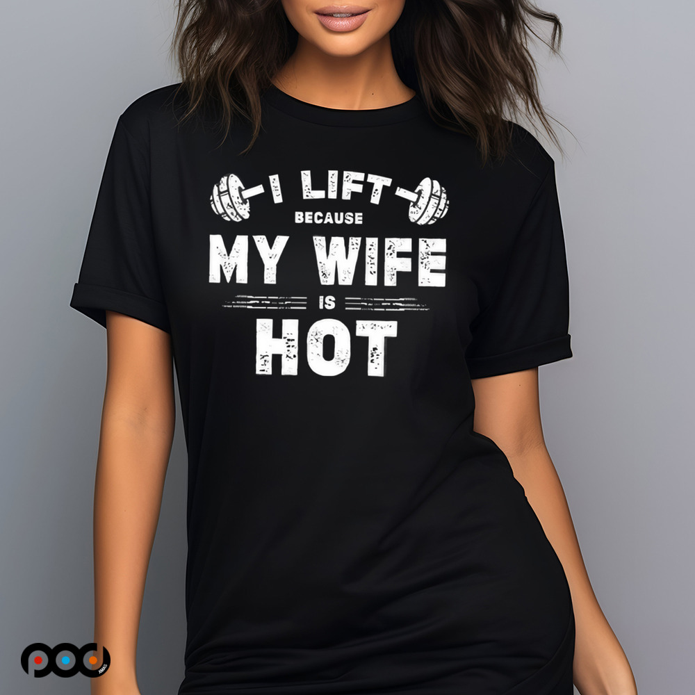 I Lift Because My Wife Is Hot Shirt