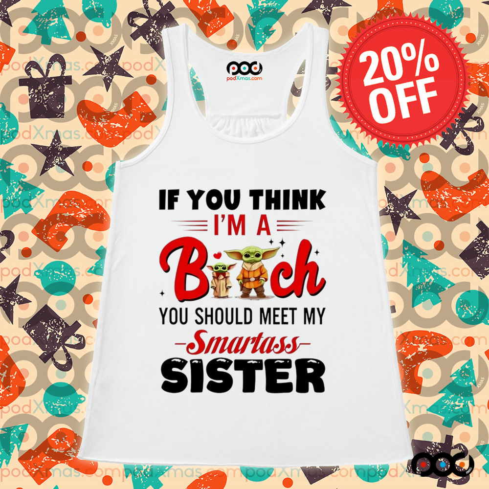 Yoda if you think I’m a bitch you should meet my smartass sister shirt