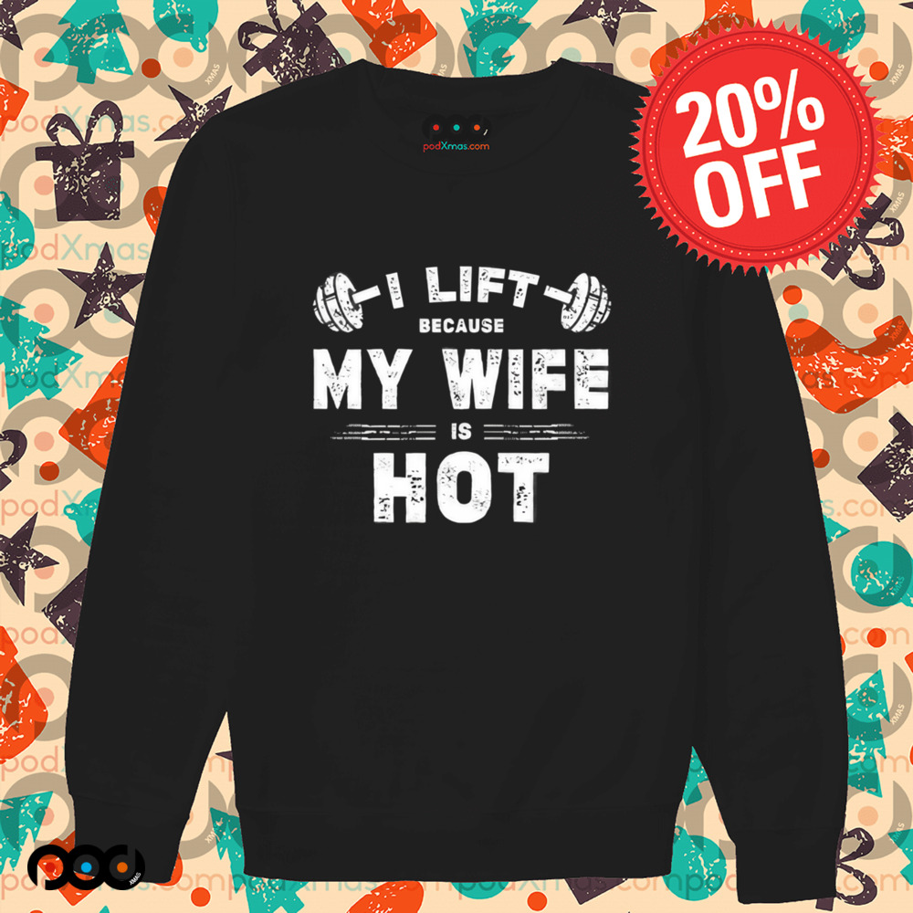 I Lift Because My Wife Is Hot Shirt