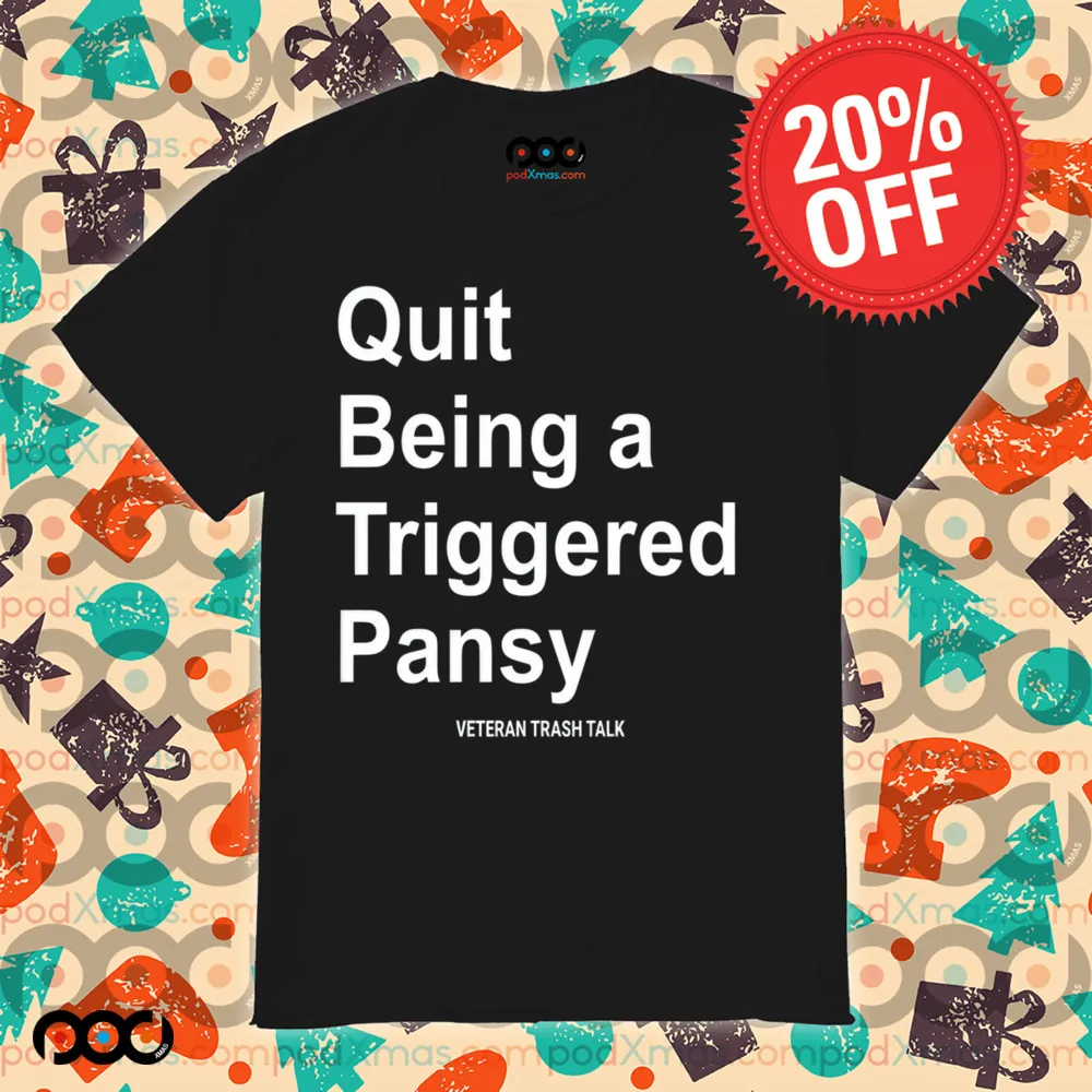 Quit Being A Triggered Pansy Veteran Trash Talk Shirt
