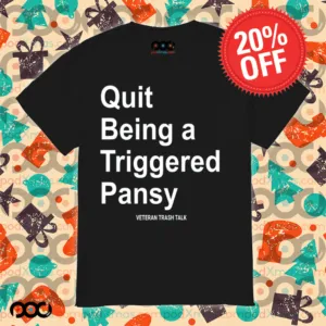 Quit Being A Triggered Pansy Veteran Trash Talk Shirt