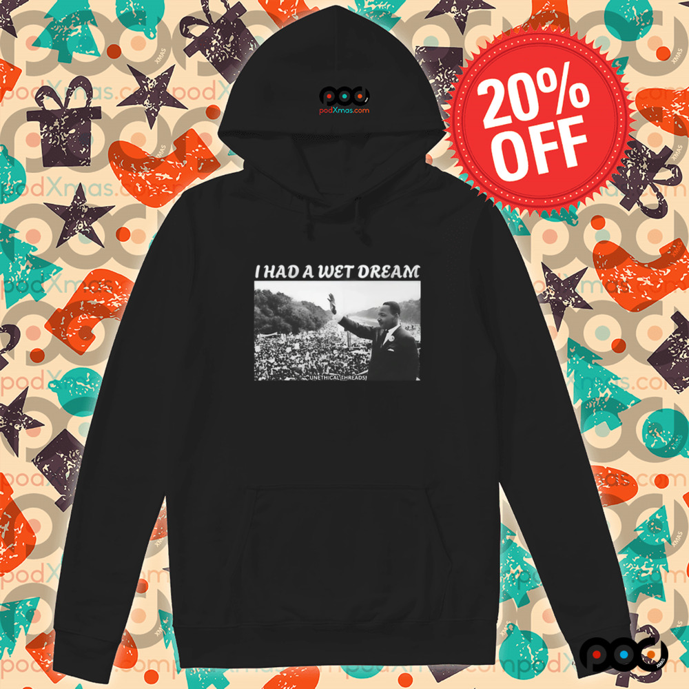 Mlk Jr. I Had A Wet Dream Shirt