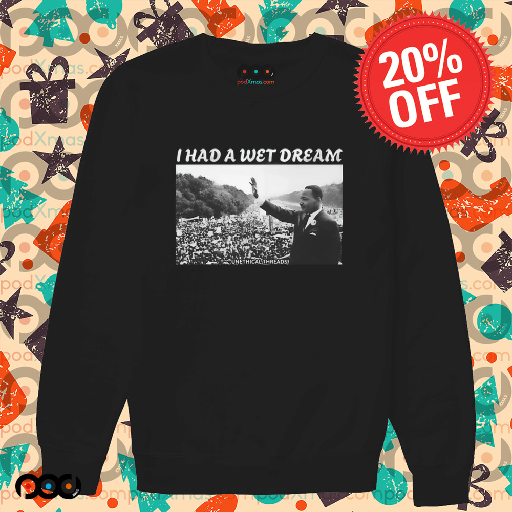 Mlk Jr. I Had A Wet Dream Shirt