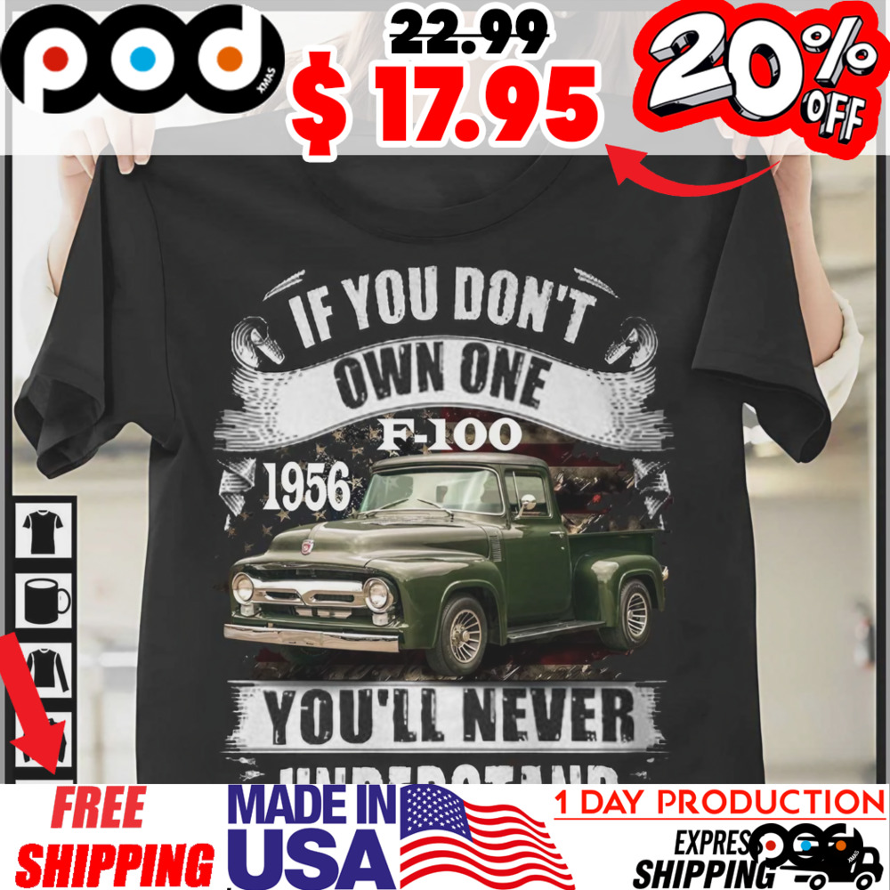 1956 Ford F100 If You Don't Own One You'll Never Understand Shirt
