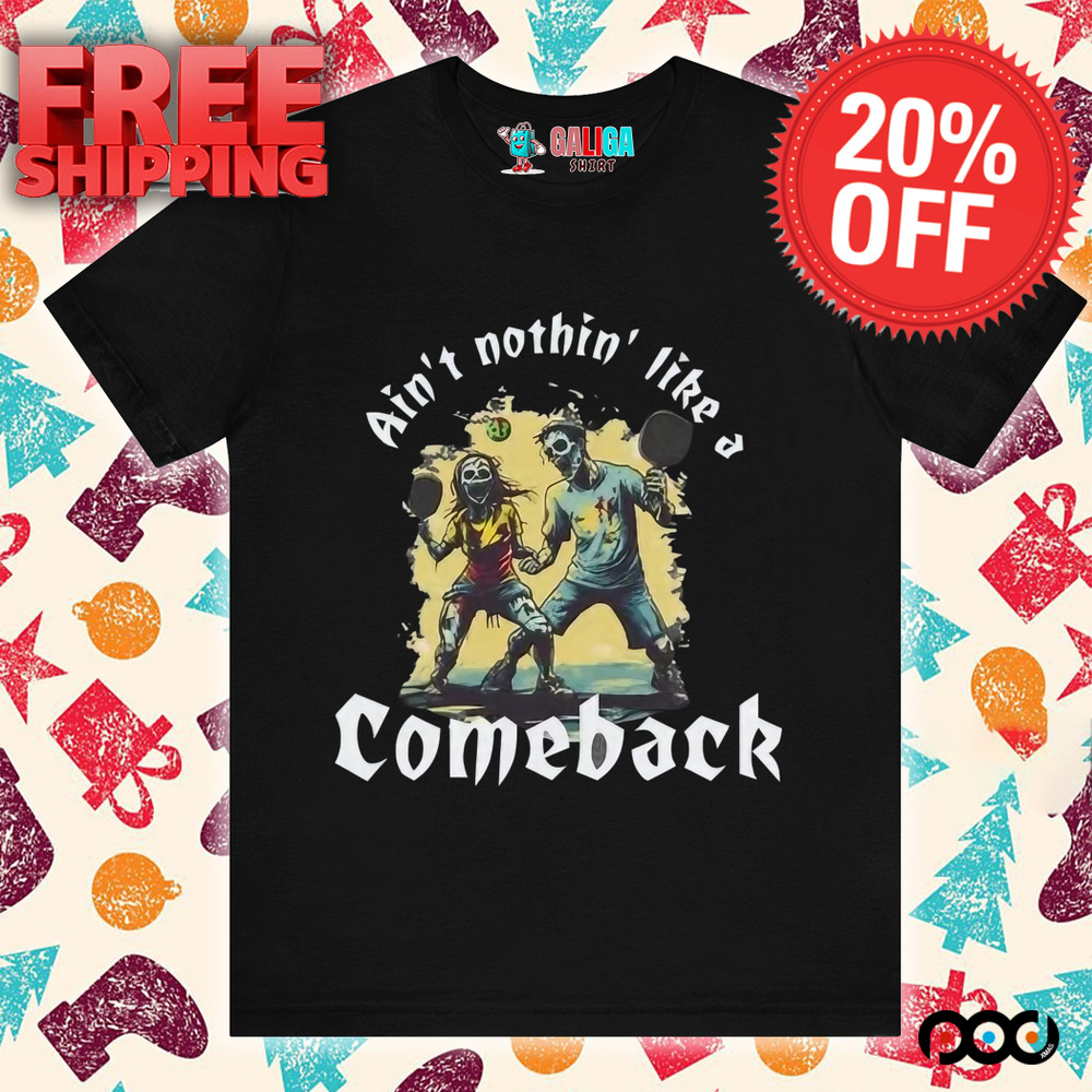 Aint nothin like a comeback Hell of a shot shirt