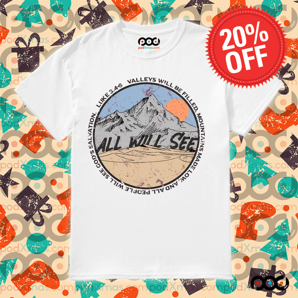 All will see Luke 3 4 6 valleys will be filled mountains made low and all people will see god's salvation shirt