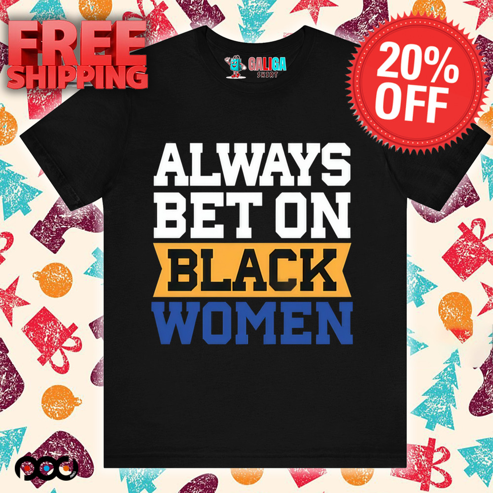 Always Bet on Black Women Shirt