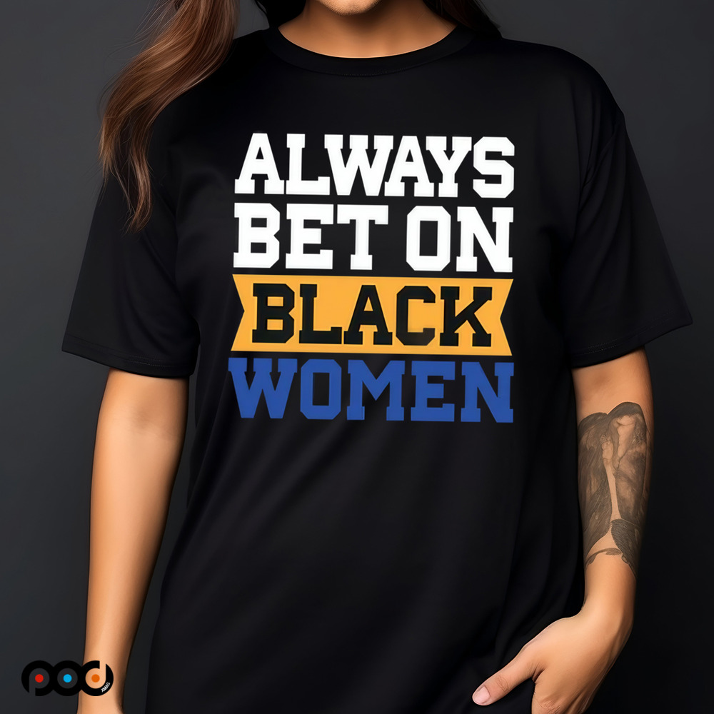 Always Bet on Black Women Shirt