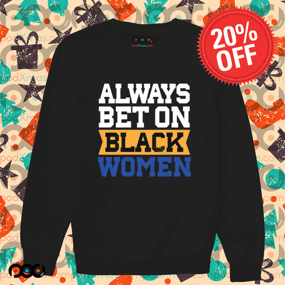 Always Bet on Black Women Shirt