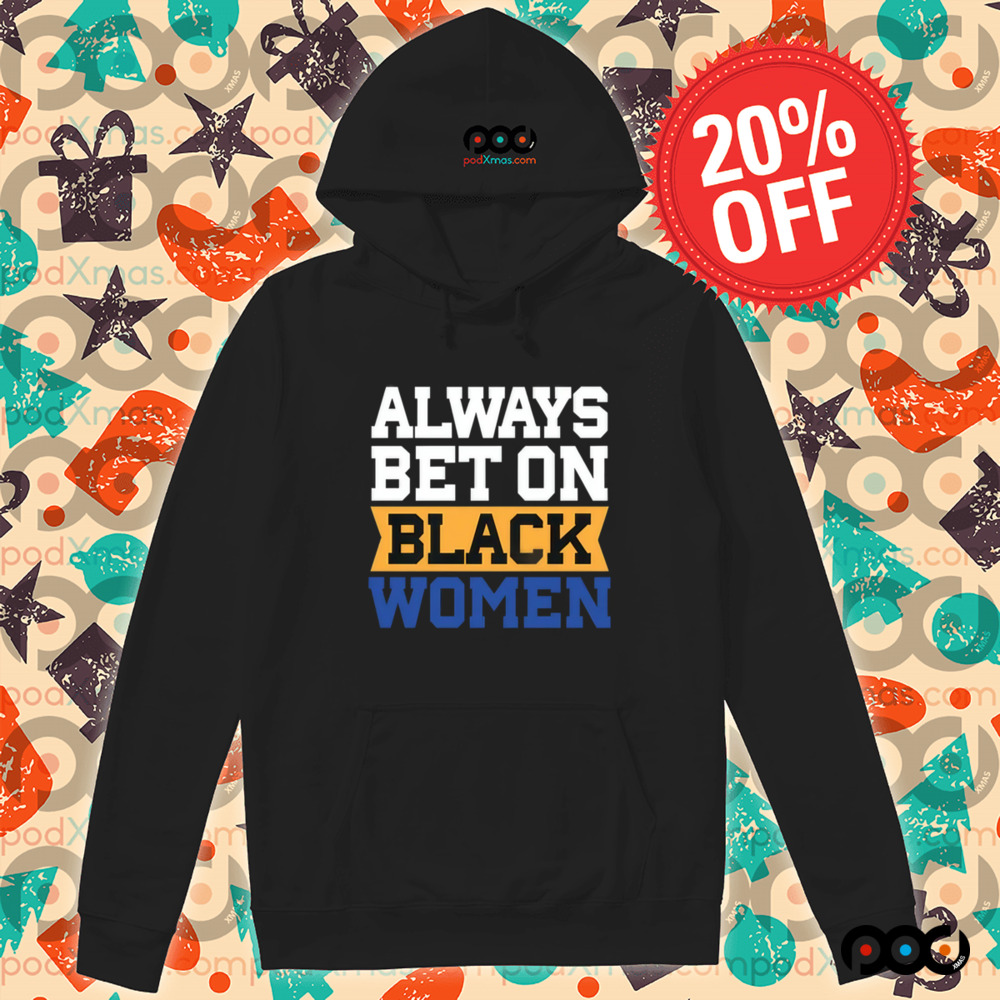 Always Bet on Black Women Shirt