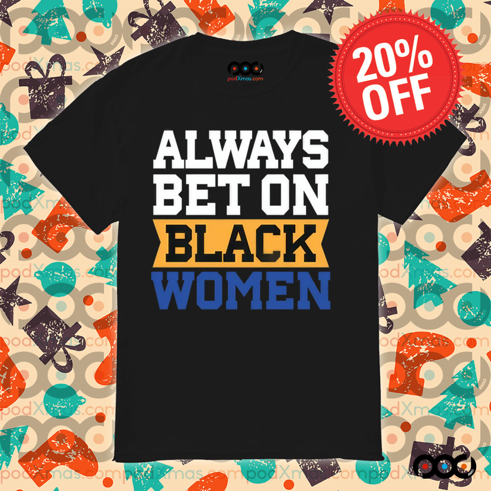 Always Bet on Black Women Shirt