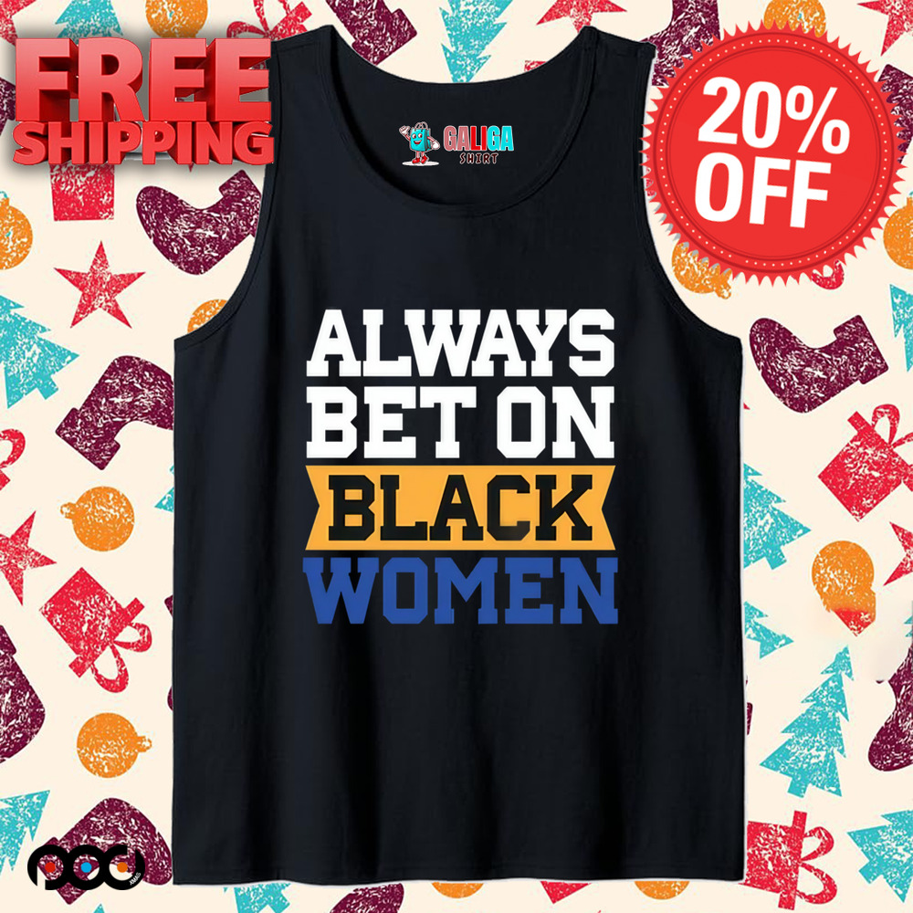 Always Bet on Black Women Shirt
