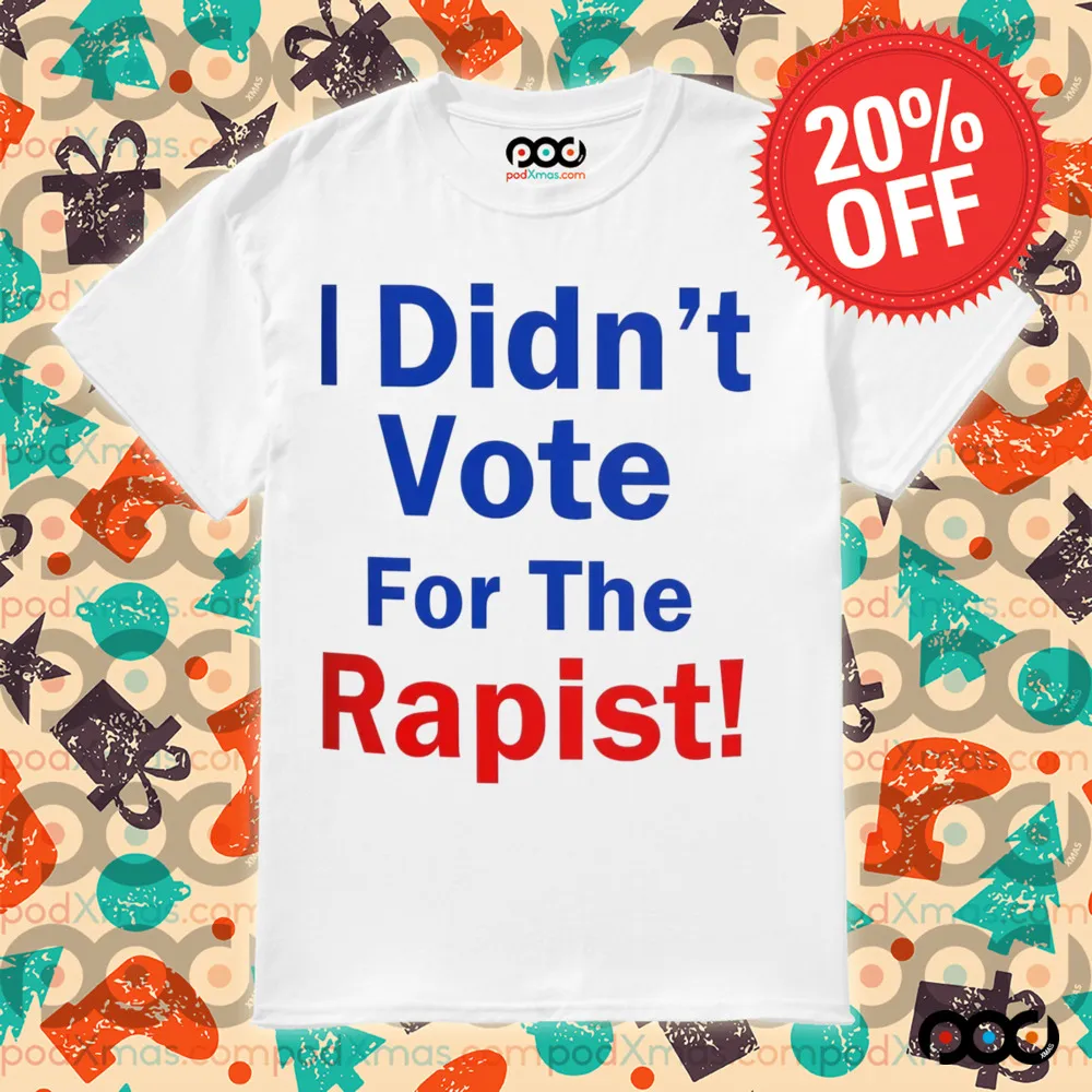 Anti Donald Trump I Didn’t Vote for the Rapist Shirt